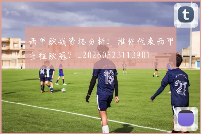 西甲欧战资格分析:谁将代表西甲出征欧冠?_20260523113901