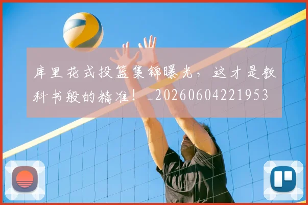 库里花式投篮集锦曝光,这才是教科书般的精准!_20260604221953