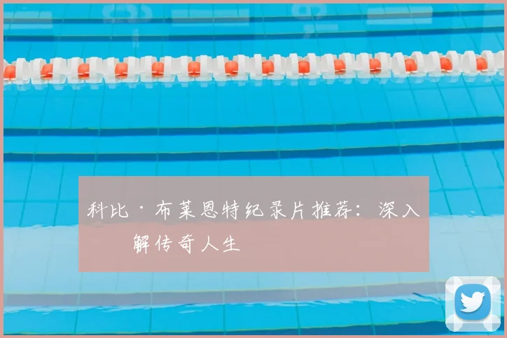 科比·布莱恩特纪录片推荐：深入了解传奇人生