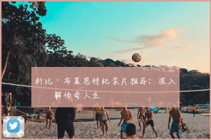 科比·布莱恩特纪录片推荐：深入了解传奇人生