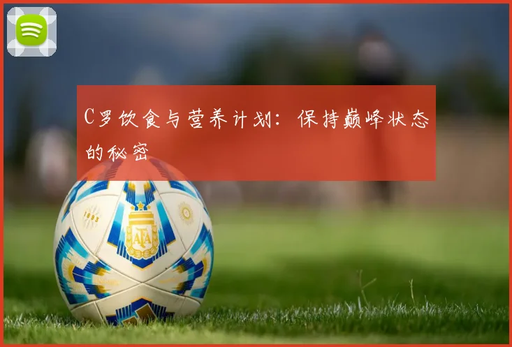 C罗饮食与营养计划：保持巅峰状态的秘密
