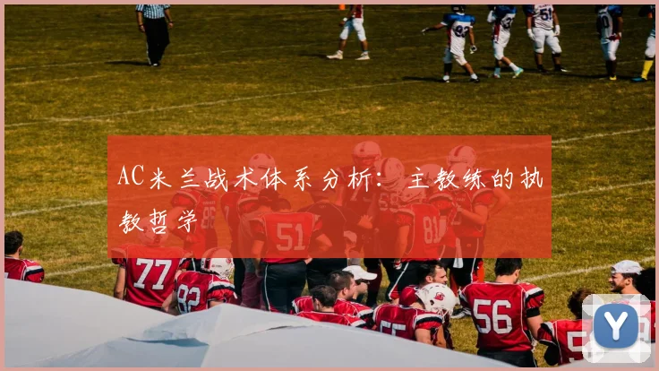 AC米兰战术体系分析：主教练的执教哲学
