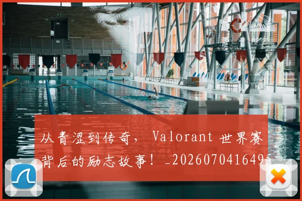 从青涩到传奇, Valorant 世界赛背后的励志故事!_20260704164956