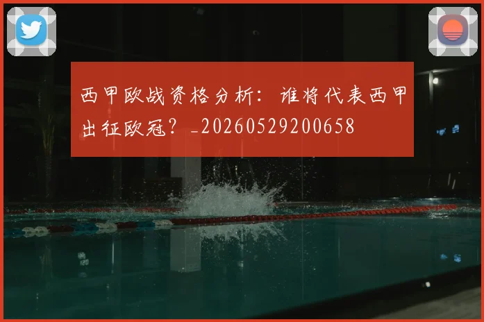 西甲欧战资格分析：谁将代表西甲出征欧冠？_20260529200658